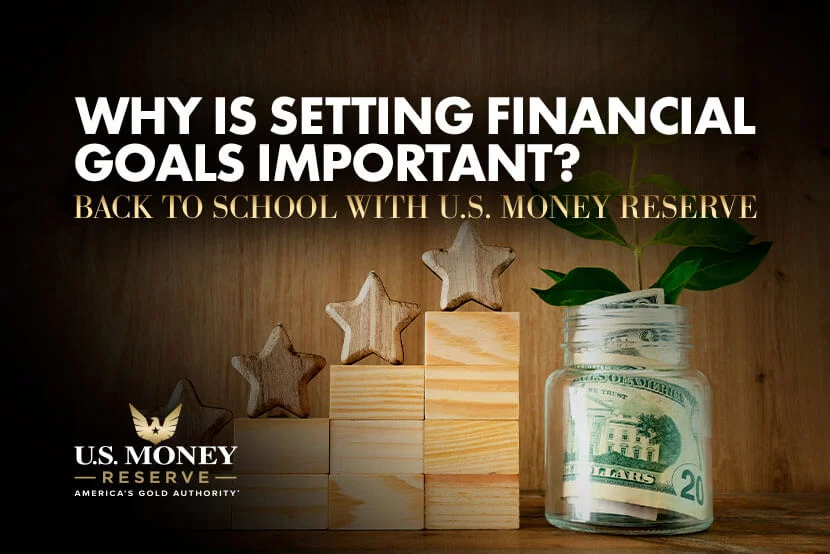 why-financial-goal-setting-important Why Is Setting Financial Goals Important? Back to School with U.S. Money Reserve