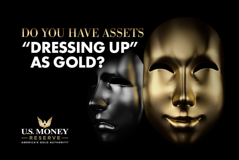 Do You Have Assets Dressing Up as Gold? Do You Have Assets Dressing Up as Gold?