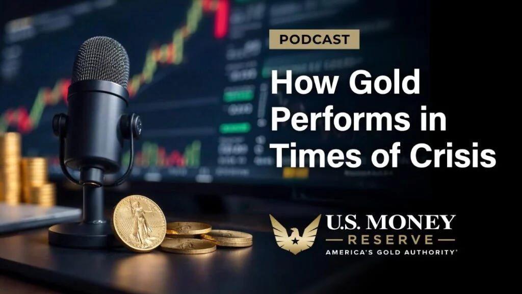 Podcast How Gold Performs in Times of Crisis U.S. Money Reserve