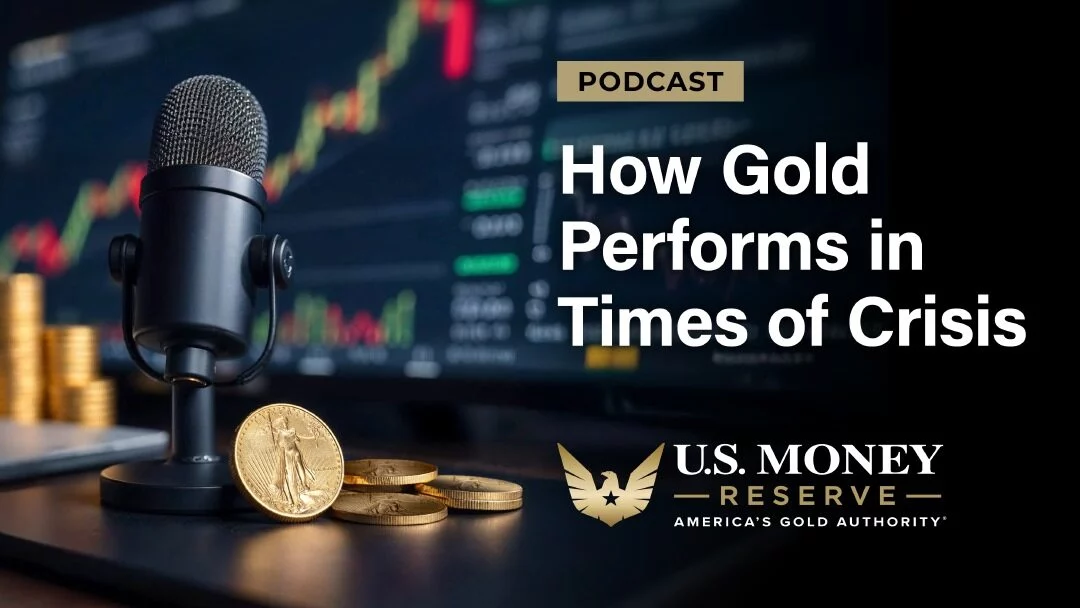 Podcast How Gold Performs in Times of Crisis U.S. Money Reserve